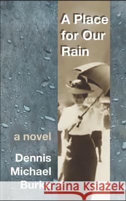 A Place for Our Rain Dennis Michael Burke   9781734586756 L'Enfant Press, Washington, D.C. - książka