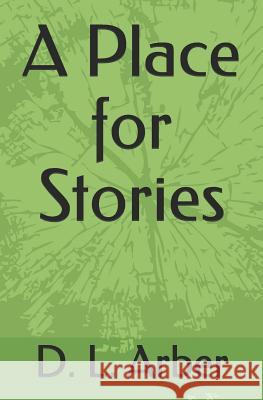 A Place for Stories D. L. Arber 9781094700915 Independently Published - książka
