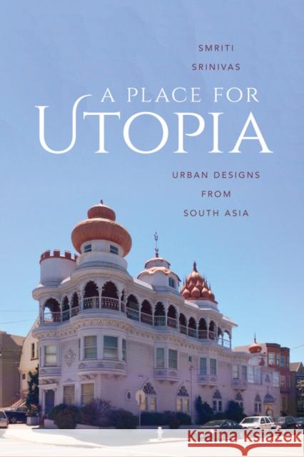 A Place for Utopia: Urban Designs from South Asia Smriti Srinivas 9780295994987 University of Washington Press - książka