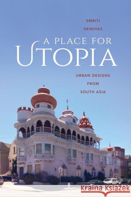 A Place for Utopia: Urban Designs from South Asia Smriti Srinivas   9780295997384 University of Washington Press - książka