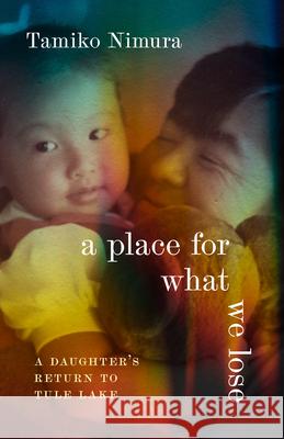 A Place for What We Lose: A Daughter's Return to Tule Lake Tamiko Nimura 9780295754758 University of Washington Press - książka