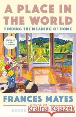 A Place in the World: Finding the Meaning of Home Frances Mayes 9780593443354 Crown Publishing Group - książka