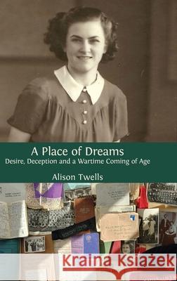 A Place of Dreams: Desire, Deception and a Wartime Coming of Age Alison Twells 9781805115670 Open Book Publishers - książka