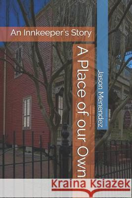 A Place of our Own: An Innkeeper's Story Jason Menendez 9781075651410 Independently Published - książka