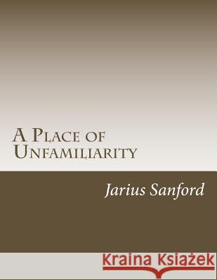 A Place of Unfamiliarity Jarius K. Sanford 9781534980600 Createspace Independent Publishing Platform - książka