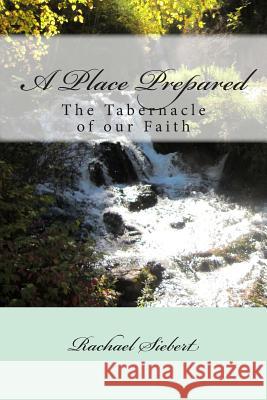 A Place Prepared: The Tabernacle of our Faith Siebert, Rachael 9781494831080 Createspace - książka