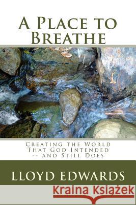 A Place to Breathe: : Building the World God Intended - and Still Intends Edwards, Lloyd 9781499764598 Createspace Independent Publishing Platform - książka