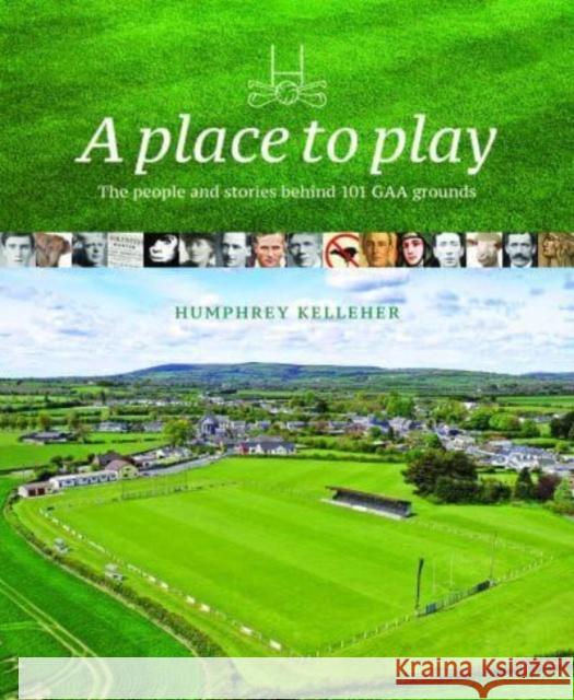 A Place to Play: The People and Stories Behind 101 GAA Grounds Humphrey Kelleher 9781785374807 Merrion Press - książka