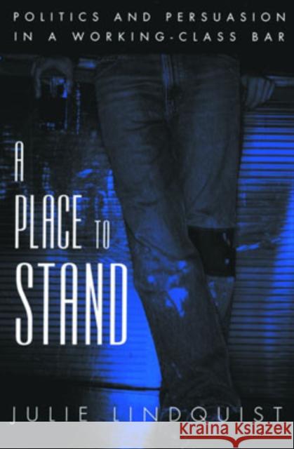 A Place to Stand: Politics & Persuasion in a Working-Class Bar Lindquist, Julie 9780195140385 Oxford University Press, USA - książka