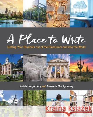 A Place to Write: Getting Your Students Out of the Classroom and Into the World Amanda Montgomery, Rob Montgomery 9780814135457 Eurospan (JL) - książka