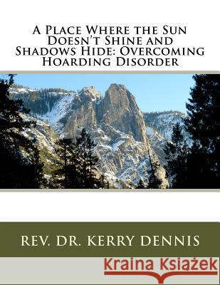 A Place Where the Sun Doesn't Shine and Shadows Hide: Overcoming Hoarding Disorder Kerry B. Dennis 9781530544899 Createspace Independent Publishing Platform - książka