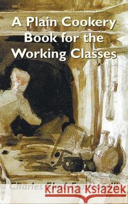 A Plain Cookery Book for the Working Classes Charles Elm Francatelli 9781789430202 Benediction Classics - książka