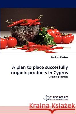 A plan to place succesfully organic products in Cyprus Marinos Markou 9783838382999 LAP Lambert Academic Publishing - książka