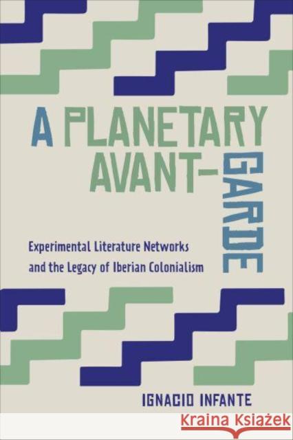 A Planetary Avant-Garde: Experimental Literature Networks and the Legacy of Iberian Colonialism Infante, Ignacio 9781442629745 University of Toronto Press - książka