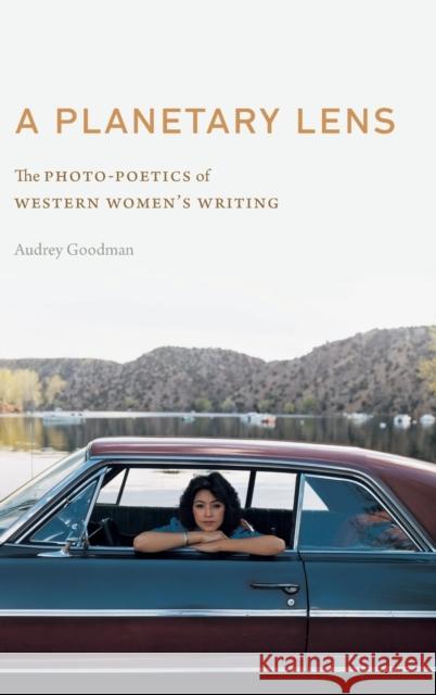 A Planetary Lens: The Photo-Poetics of Western Women's Writing Audrey Goodman 9781496225139 University of Nebraska Press - książka