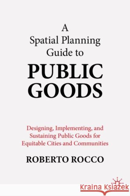 A Planning Guide to Public Goods: Designing, Implementing, and Sustaining Public Goods for Equitable Cities and Communities Roberto Rocco 9789819522507 Palgrave MacMillan - książka