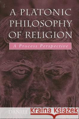 A Platonic Philosophy of Religion: A Process Perspective Daniel A. Dombrowski 9780791462843 State University of New York Press - książka