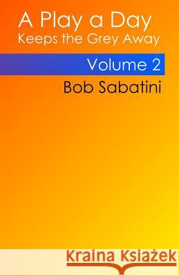 A Play a Day Keeps the Grey Away Bob Sabatini 9781540619433 Createspace Independent Publishing Platform - książka