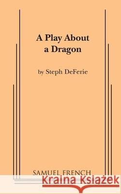 A Play About a Dragon Steph Deferie 9780874401967 Samuel French, Inc. - książka