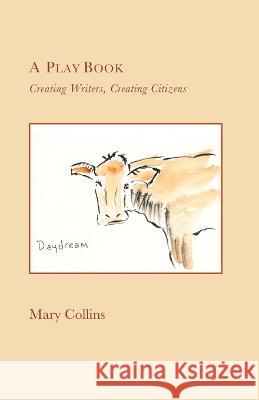 A Play Book: Creating Writers, Creating Citizens Mary Collins 9780985099787 Entasis Press - książka