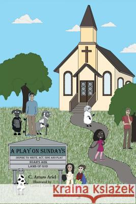 A Play on Sundays C Arturo Ariel, Carina J Goschin 9781973635826 WestBow Press - książka