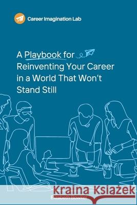 A Playbook for Reinventing Your Career in a World That Won't Stand Still Elizabeth Bowker 9781771807432 Iguana Books - książka