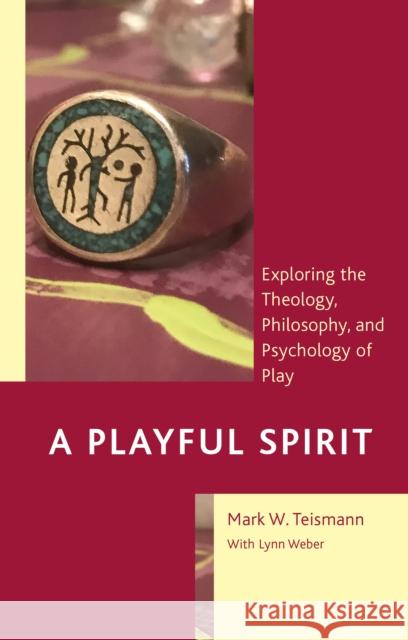 A Playful Spirit: Exploring the Theology, Philosophy, and Psychology of Play Mark W. Teismann Lynn Weber 9781793618412 Lexington Books - książka