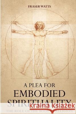 A Plea for Embodied Spirituality Fraser Watts 9781666751239 Wipf & Stock Publishers - książka