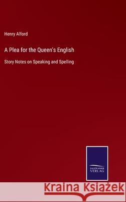 A Plea for the Queen's English: Story Notes on Speaking and Spelling Henry Alford 9783752576856 Salzwasser-Verlag - książka