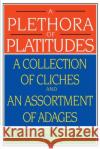 A Plethora of Platitudes: A Collection of Cliches and an Assortment of Adages Smith, Jay J. 9780595010202 Writers Club Press