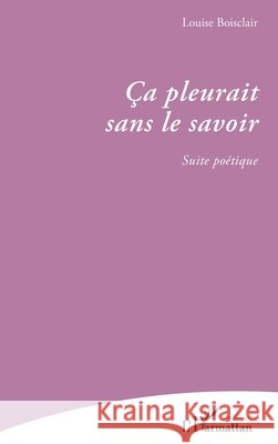 ?a pleurait sans le savoir: Suite po?tique Louise Boisclair 9782336467986 Editions L'Harmattan - książka