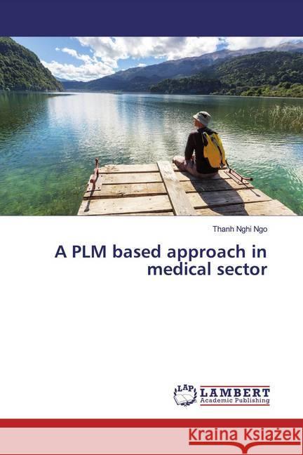 A PLM based approach in medical sector Ngo, Thanh Nghi 9786200250247 LAP Lambert Academic Publishing - książka