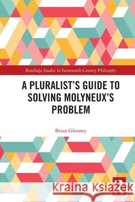 A Pluralist’s Guide to Solving Molyneux’s Problem Brian (Norwich University, USA) Glenney 9781032186399 Taylor & Francis Ltd - książka