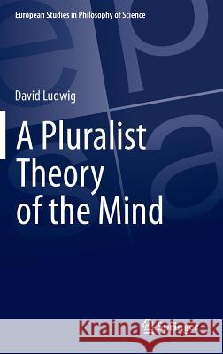 A Pluralist Theory of the Mind David Ludwig 9783319227375 Springer - książka