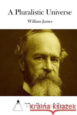 A Pluralistic Universe William James The Perfect Library 9781511890953 Createspace - książka