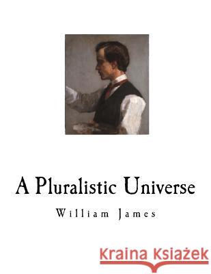 A Pluralistic Universe: William James William James 9781717561657 Createspace Independent Publishing Platform - książka