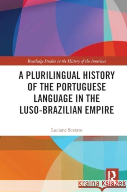 A Plurilingual History of the Portuguese Language in the Luso-Brazilian Empire Luciane Scarato 9781032319889 Taylor & Francis Ltd - książka