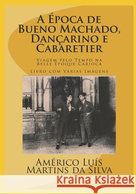 A ?poca de Bueno Machado, Dan?arino E Cabaretier: LIVRO COM V?RIAS IMAGENS - Viagem pelo Tempo na Belle ?poque Carioca Am?rico Luis Martins D 9781976962950 Independently Published - książka