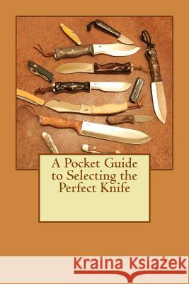 A Pocket Guide to Selecting the Perfect Knife William G Collins 9781979207164 Createspace Independent Publishing Platform - książka