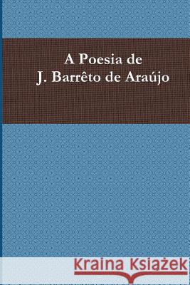 A Poesia de J. Barrêto de Araújo De Araujo, Jose Barreto 9781522716990 Createspace Independent Publishing Platform - książka