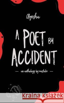 A Poet by Accident: An Anthology by Mistake Ayesha 9781646780235 Notion Press - książka