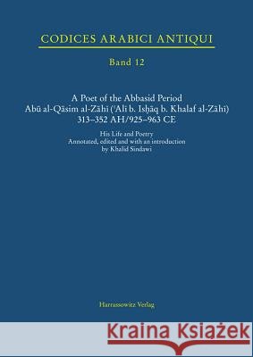 A Poet of the Abbasid Period. Abu Al-Qasim Al-Zahi ('Ali B. Ishaq B. Khalaf Al-Zahi) 313-352 Ah/925-963 Ce: His Life and Poetry Khalid Sindawi 9783447062190 Harrassowitz - książka