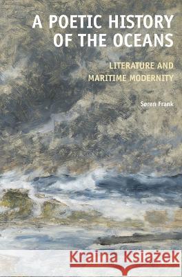 A Poetic History of the Oceans: Literature and Maritime Modernity S?ren Frank 9789004546394 Brill - książka