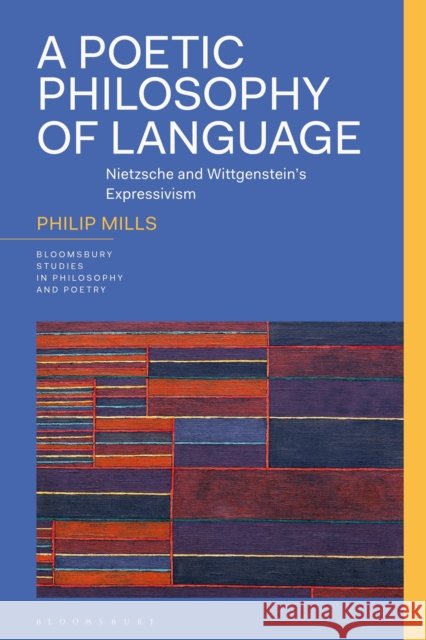 A Poetic Philosophy of Language: Nietzsche and Wittgenstein’s Expressivism Philip Mills 9781350300088 Bloomsbury Publishing PLC - książka