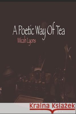 A Poetic Way Of Tea Micah J. Lyons 9781088865835 Independently Published - książka