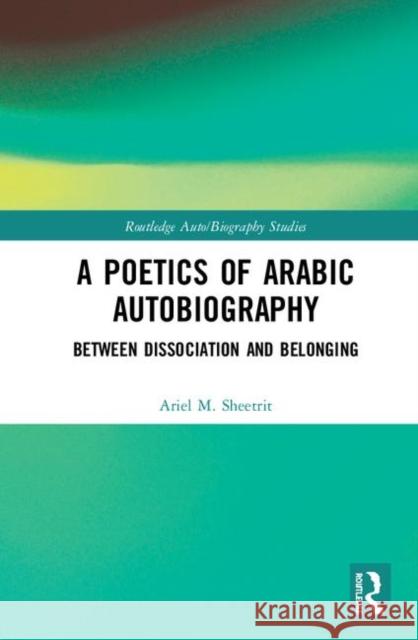 A Poetics of Arabic Autobiography: Between Dissociation and Belonging Ariel M. Sheetrit 9780367258016 Routledge - książka