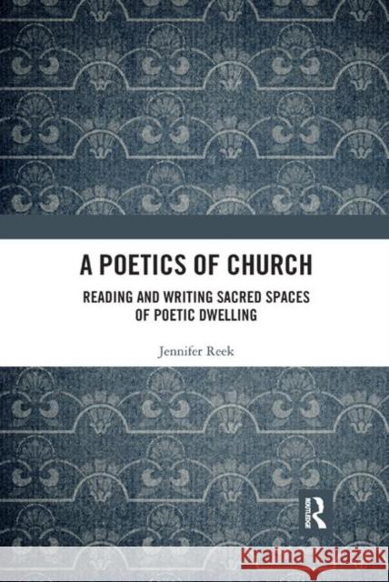 A Poetics of Church: Reading and Writing Sacred Spaces of Poetic Dwelling Jennifer Reek 9780367885465 Routledge - książka