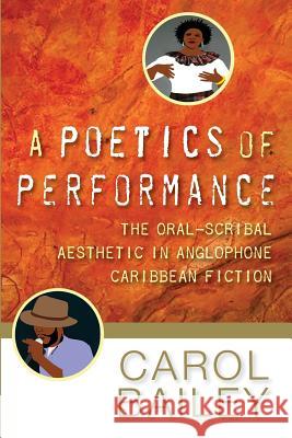 A Poetics of Performance: The Oral-Scribal Aesthetic in Anglophone Caribbean Fiction Bailey, Carol 9789766404956 Univ of the West Indies PR - książka