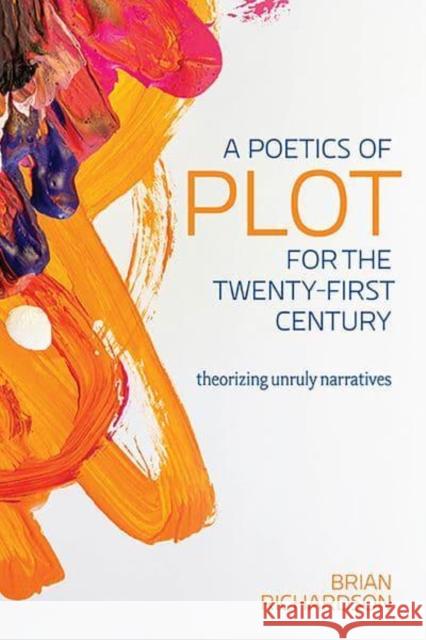 A Poetics of Plot for the Twenty-First Century: Theorizing Unruly Narratives Brian Richardson 9780814255544 Ohio State University Press - książka