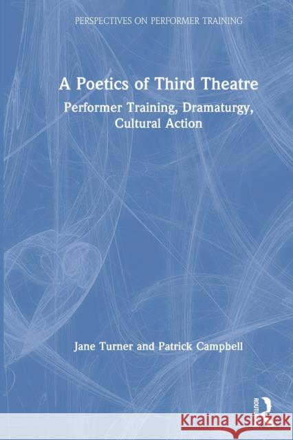 A Poetics of Third Theatre: Performer Training, Dramaturgy, Cultural Action Jane Turner Patrick Campbell 9780367740252 Routledge - książka